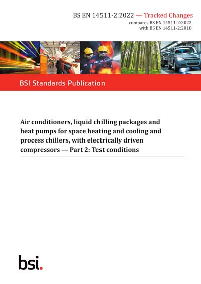 BS EN 14511-2:2022 - TC - Tracked Changes. Air conditioners, liquid  chilling packages and heat pumps for space heating and cooling and process  chillers, with electrically driven compressors Test conditions (British  Standard)